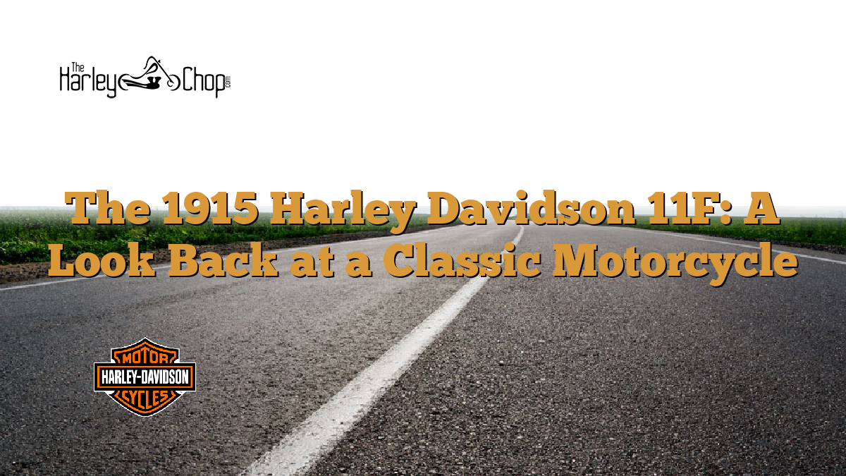 The 1915 Harley Davidson 11F: A Look Back at a Classic Motorcycle